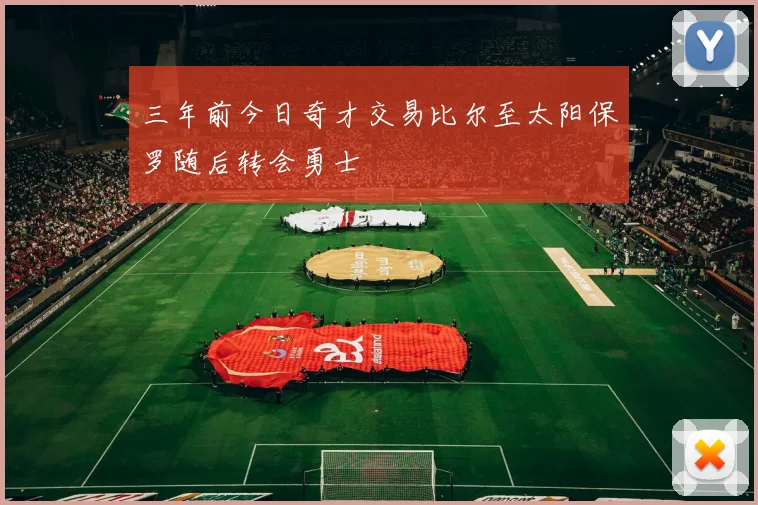 三年前今日奇才交易比尔至太阳保罗随后转会勇士