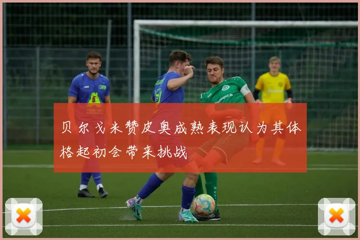 贝尔戈米赞皮奥成熟表现认为其体格起初会带来挑战